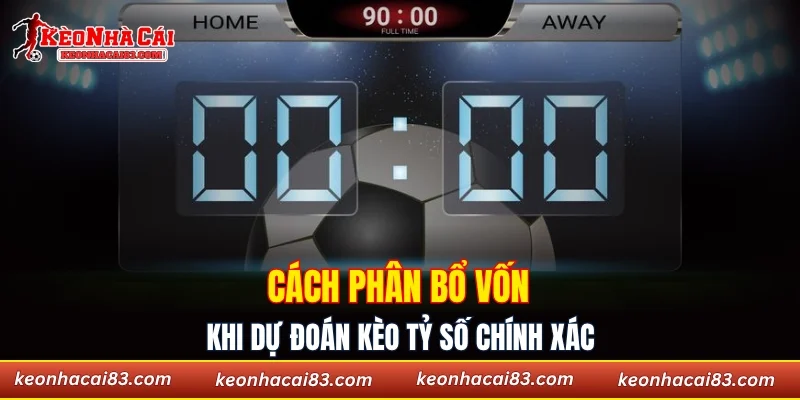Cách phân bổ vốn khi dự đoán kèo tỷ số chính xác