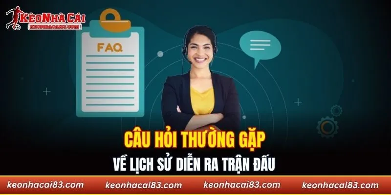 Câu hỏi thường gặp về lịch sử diễn ra trận đấu 