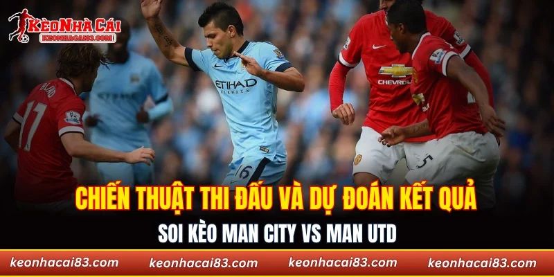Chiến thuật thi đấu và dự đoán kết quả soi kèo Man City vs Man Utd