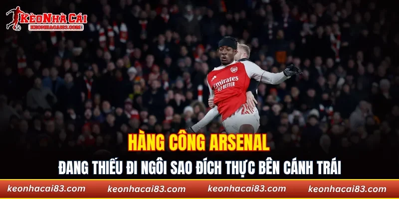 Hàng công Arsenal đang thiếu đi ngôi sao đích thực bên cánh trái