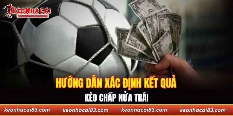 Hướng dẫn xác định kết quả kèo chấp nửa trái