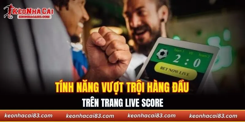 Tính năng vượt trội hàng đầu trên trang live score