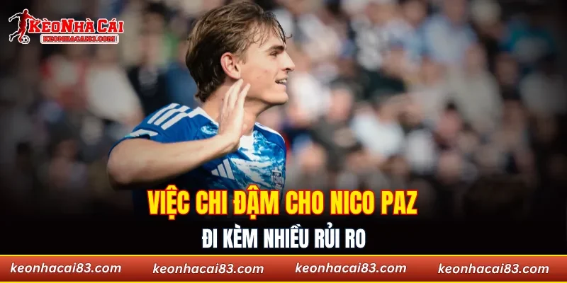 Việc chi đậm cho Nico Paz đi kèm nhiều rủi ro